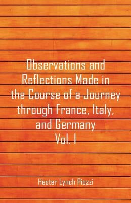 Observations and Reflections Made in the Course of a Journey through France, Italy, and Germany, Vol. I by Piozzi, Hester Lynch