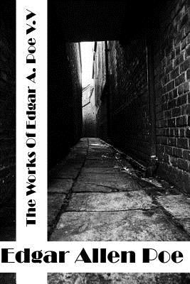 The Works Of Edger Allen Poe Volume V: (Edgar Allen Poe Classics Collection) by Allen Poe, Edgar