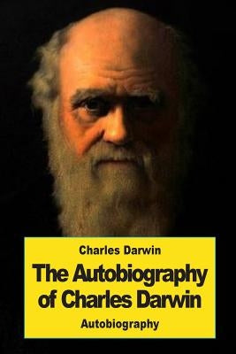 The Autobiography of Charles Darwin by Darwin, Charles