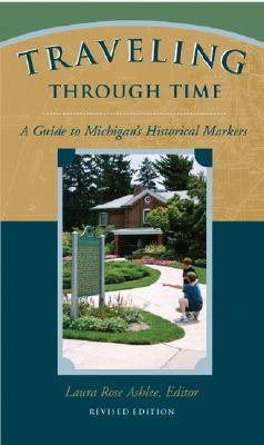Traveling Through Time: A Guide to Michigan's Historical Markers by Ashlee, Laura Rose