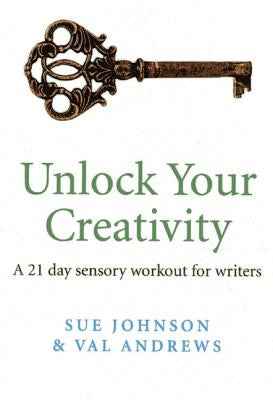 Unlock Your Creativity: A 21-Day Sensory Workout for Writers by Johnson, Sue