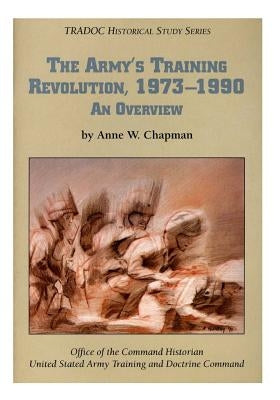 The Army's Training Revolution, 1973-1990: An Overview by Office of the Command Historian United S