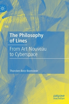 The Philosophy of Lines: From Art Nouveau to Cyberspace by Botz-Bornstein, Thorsten
