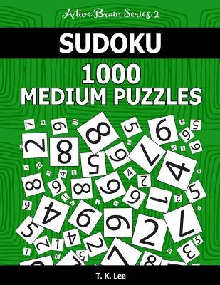 Sudoku 1,000 Medium Puzzles: Keep Your Brain Active For Hours. An Active Brain Series 2 Book by Lee, T. K.