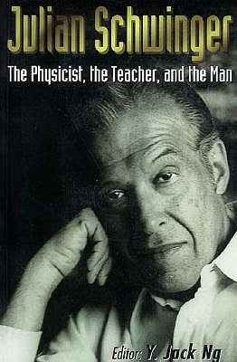 Julian Schwinger: The Physicist, the Teacher, and the Man by Yee, Jack Ng