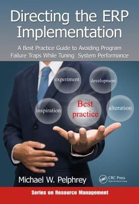 Directing the Erp Implementation: A Best Practice Guide to Avoiding Program Failure Traps While Tuning System Performance by Pelphrey, Michael W.