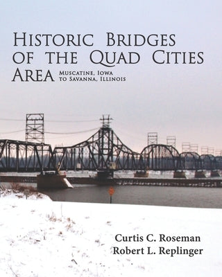 Historic Bridges of the Quad Cities Area by Replinger, Robert L.