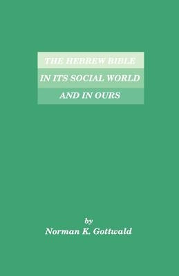The Hebrew Bible in Its Social World and in Ours by Gottwald, Norman K.