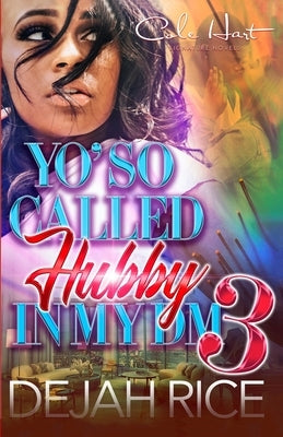Yo' So Called Hubby In My DM 3: An Urban Romance: Finale by Rice, Dejah