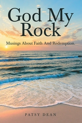 God My Rock: Musings About Faith and Redemption. by Dean, Patsy