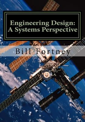 Engineering Design: A Systems Perspective by Fortney, William B.