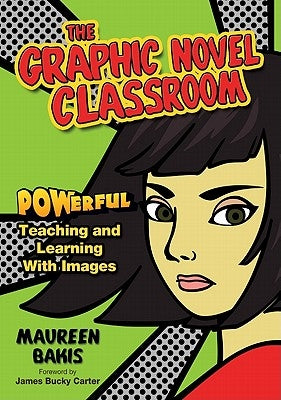 The Graphic Novel Classroom: POWerful Teaching and Learning With Images by Bakis, Maureen M.