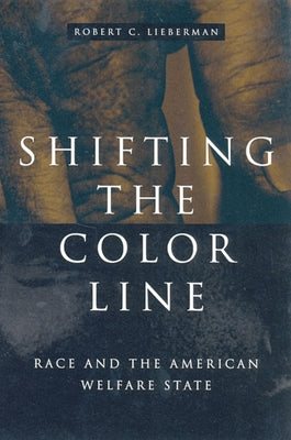 Shifting the Color Line: Race and the American Welfare State by Lieberman, Robert C.