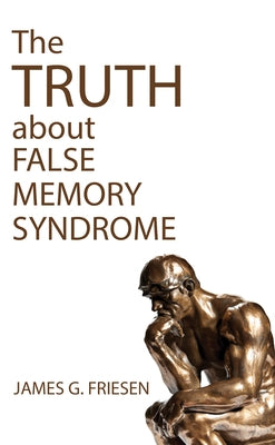 The Truth about False Memory Syndrome by Friesen, James G.