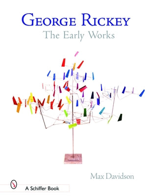 George Rickey: The Early Works by Davidson, Maxwell