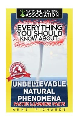Everything You Should Know About Unbelievable Natural Phenomena by Richards, Anne