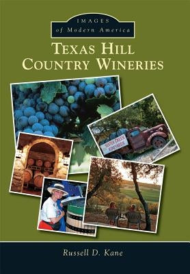 Texas Hill Country Wineries by Kane, Russell D.