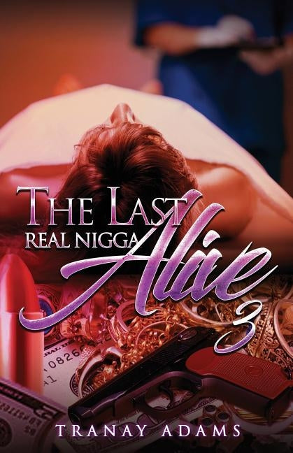 The Last Real Nigga Alive 3 by Adams, Tranay