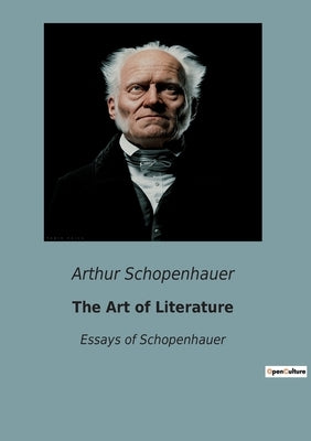 The Art of Literature: Essays of Schopenhauer by Schopenhauer, Arthur