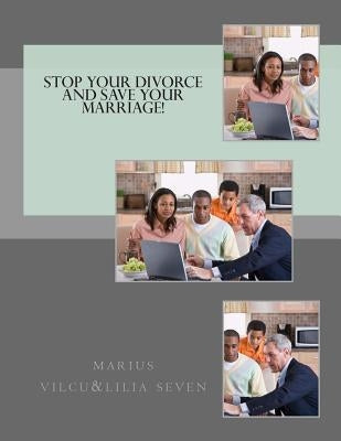 Stop Your Divorce and Save Your Marriage! by Seven, Lilia