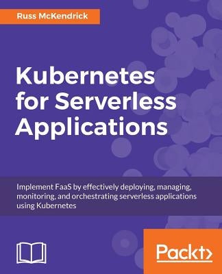 Kubernetes for Serverless Applications by McKendrick, Russ