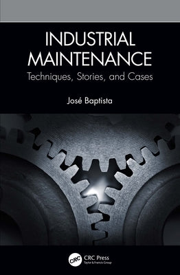 Industrial Maintenance: Techniques, Stories, and Cases by Baptista, José