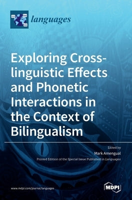 Exploring Cross-linguistic Effects and Phonetic Interactions in the Context of Bilingualism by Amengual, Mark