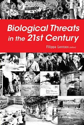 Biological Threats in the 21st Century: The Politics, People, Science and Historical Roots by Lentzos, Filippa