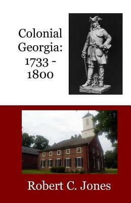 Colonial Georgia: 1733 - 1800 by Jones, Robert C.