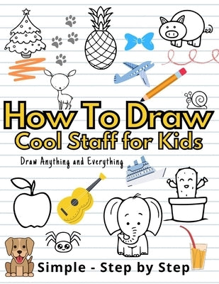 How To Draw Cute Staff for Kids: Cool Things Step-by-Step Drawing Guide To Learn Simple Practice Book Cute Animals, Vehicles, Food, Thing That Go And by Black, Activity