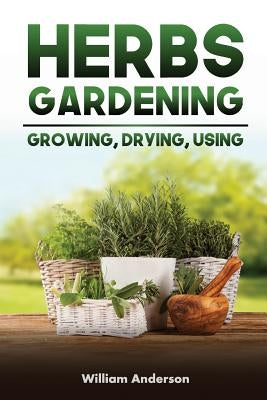 Herbs Gardening: Growing, Drying, Using by Anderson, Willaim