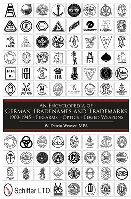 An Encyclopedia of German Tradenames and Trademarks 1900-1945: Firearms, Optics, Edged Weapons by Weaver, W. Darrin