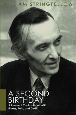 A Second Birthday: A Personal Confrontation with Illness, Pain, and Death by Stringfellow, William