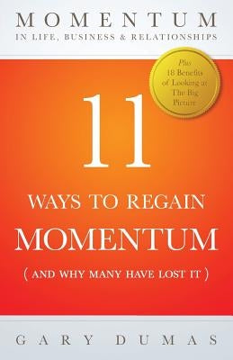 11 Ways To Regain Momentum: (and Why Many Have Lost It) by Dumas, Gary