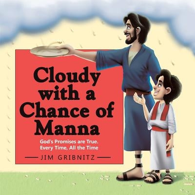 Cloudy with a Chance of Manna: God's Promises are True. Every Time, All the Time by Gribnitz, Jim