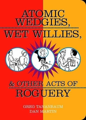 Atomic Wedgies, Wet Willies, & Other Acts of Roguery by Tananbaum, Greg