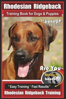 Rhodesian Ridgeback Training Book for Dogs & Puppies By BoneUP DOG Training: Are You Ready to Bone Up? Easy Training * Fast Results Rhodesian Ridgebac by Kane, Karen Douglas