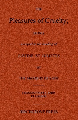 The Pleasures of Cruelty; Being a sequel to the reading of Justine et Juliette by the Marquis de Sade by Anonymous