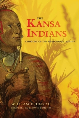 The Kansa Indians: A History of the Wind People, 1673-1873volume 114 by Unrau, William E.