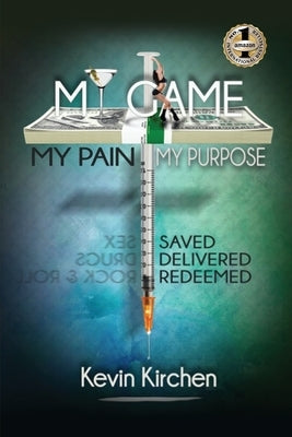My Game My Pain My Purpose: My Story of Abuse, Abandonment, Alcohol, Drugs, Sex and Redemption by Kirchen, Kevin