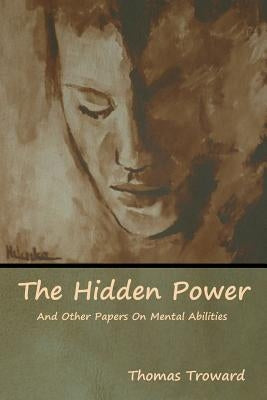 The Hidden Power And Other Papers On Mental Abilities by Troward, Thomas