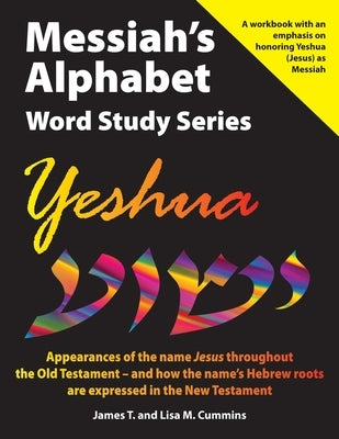 Messiah's Alphabet Word Study Series: Yeshua: Appearances of the name Jesus throughout the Old Testament -- and how the name's Hebrew roots are expres by Cummins, Lisa M.