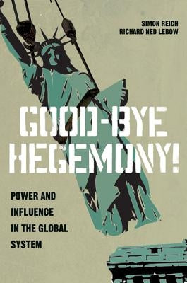 Good-Bye Hegemony!: Power and Influence in the Global System by Reich, Simon