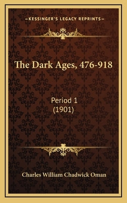 The Dark Ages, 476-918: Period 1 (1901) by Oman, Charles William Chadwick