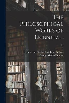 The Philosophical Works of Leibnitz ...; c.1 by Leibniz, Gottfried Wilhelm Freiherr