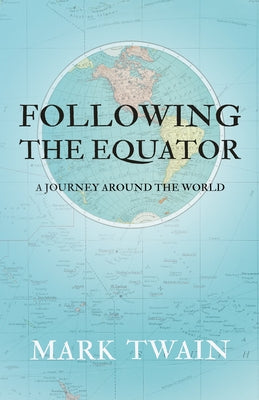 Following the Equator - A Journey Around the World by Twain, Mark