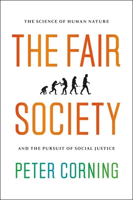 The Fair Society: The Science of Human Nature and the Pursuit of Social Justice by Corning, Peter