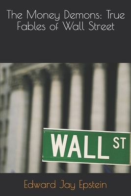The Money Demons: True Fables of Wall Street by Epstein, Edward Jay