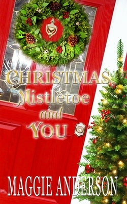 Christmas, Mistletoe and You: A Christmas Romance Novella by Anderson, Maggie