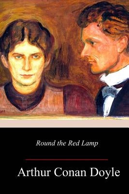 Round the Red Lamp by Doyle, Arthur Conan